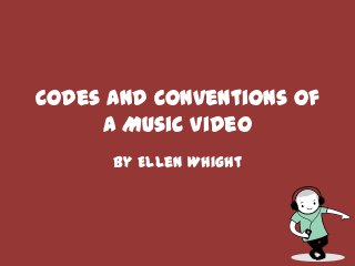 Codes And Conventions Of
     a Music Video
      By Ellen Whight
 