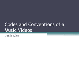 Codes and Conventions of a
Music Videos
Jamie Allen
 