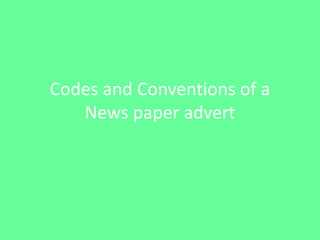 Codes and Conventions of a
News paper advert
 