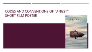 CODES AND CONVENTIONS OF ‘’ANGST’’
SHORT FILM POSTER
 