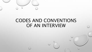CODES AND CONVENTIONS
OF AN INTERVIEW
 