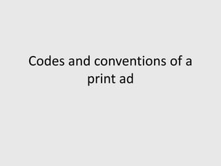 Codes and conventions of a
print ad
 