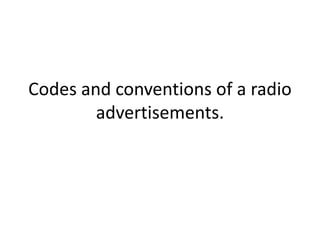Codes and conventions of a radio
advertisements.

 