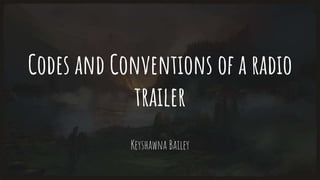 Codes and Conventions of a radio
trailer
Keyshawna Bailey
 