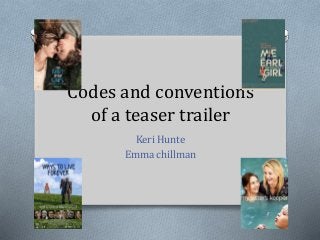Codes and conventions
of a teaser trailer
Keri Hunte
Emma chillman
 