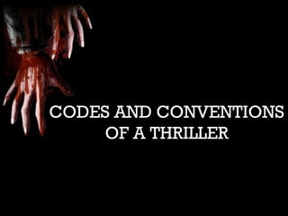 CODES AND CONVENTIONS
OF A THRILLER
 