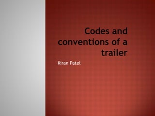Codes and 
conventions of a 
trailer 
Kiran Patel 
 