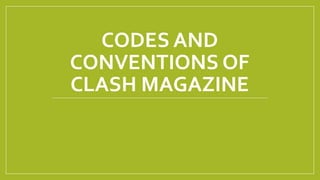 CODES AND
CONVENTIONS OF
CLASH MAGAZINE
 