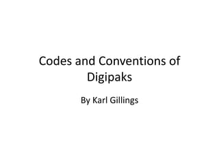 Codes and Conventions of
Digipaks
By Karl Gillings

 