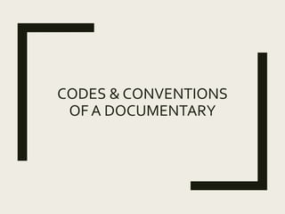 CODES & CONVENTIONS
OF A DOCUMENTARY
 