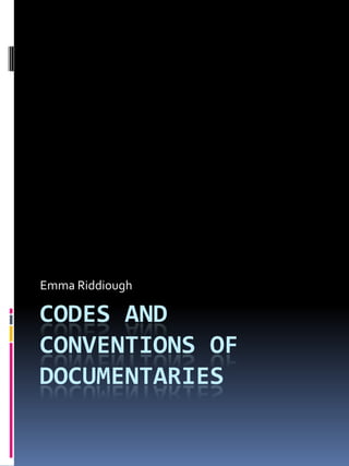 CODES AND
CONVENTIONS OF
DOCUMENTARIES
Emma Riddiough
 