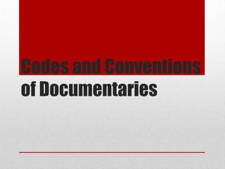Codes and Conventions
of Documentaries
 