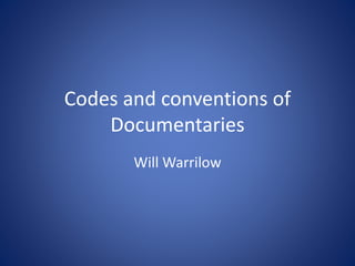 Codes and conventions of
Documentaries
Will Warrilow
 