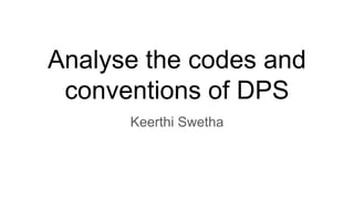 Analyse the codes and
conventions of DPS
Keerthi Swetha
 
