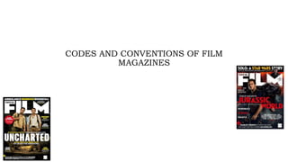 CODES AND CONVENTIONS OF FILM
MAGAZINES
 