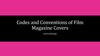 Sorcha McVeigh
Codes and Conventions of Film
Magazine Covers
 