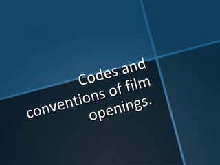 Codes and
Codes and
conventions of film
conventions of film
openings.
openings.
 
