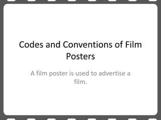 Codes and Conventions of Film
Posters
A film poster is used to advertise a
film.

 