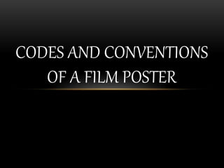 CODES AND CONVENTIONS
OF A FILM POSTER
 