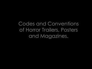 Codes and Conventions
of Horror Trailers, Posters
and Magazines.

 