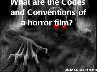 What are the Codes and Conventions of a horror film?  Alicia Russell   