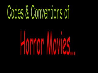 Codes & Conventions of  Horror Movies... 
