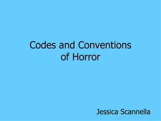 Codes and Conventions of Horror Jessica Scannella 