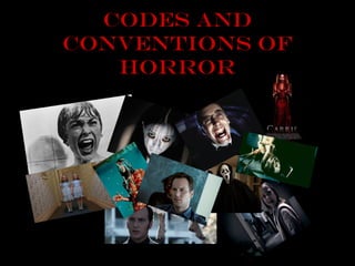 CODES AND
CONVENTIONS OF
HORROR

 