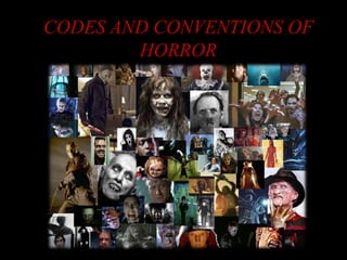 CODES AND CONVENTIONS OF
HORROR
 