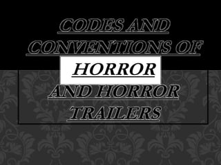 CODES AND
CONVENTIONS OF
HORROR
AND HORROR
TRAILERS
 