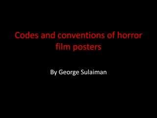 Codes and conventions of horror
film posters
By George Sulaiman
 