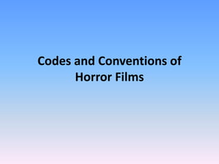 Codes and Conventions of 
Horror Films 
 