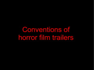 Conventions of 
horror film trailers 
 