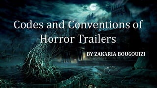 Codes and Conventions of
Horror Trailers
BY ZAKARIA BOUGOUIZI
 