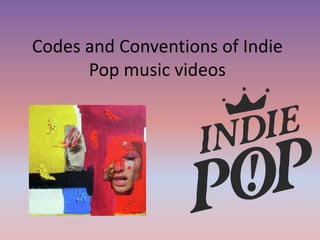 Codes and Conventions of Indie
Pop music videos
 