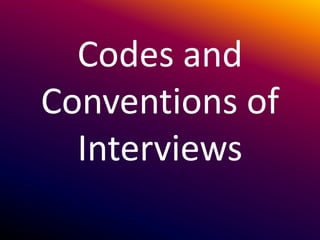 Codes and
Conventions of
  Interviews
 