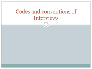 Codes and conventions of 
Interviews 
 