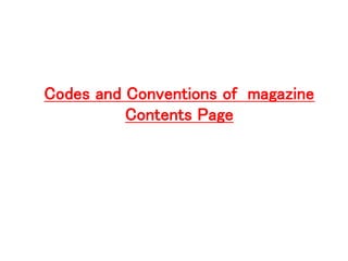 Codes and Conventions of magazine 
Contents Page 
 
