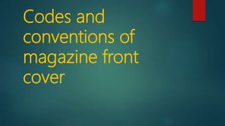Codes and
conventions of
magazine front
cover
 