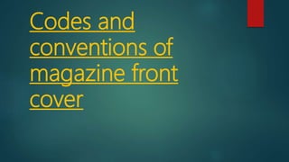 Codes and
conventions of
magazine front
cover
 