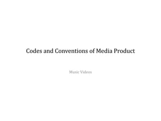 Codes and Conventions of Media Product
Music Videos
 