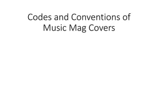 Codes and Conventions of
Music Mag Covers
 