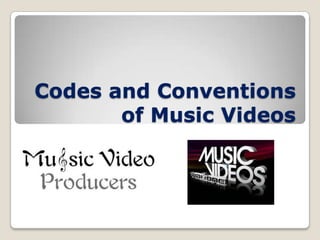 Codes and Conventions
of Music Videos
 