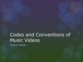 Codes and Conventions of 
Music Videos 
Justine Mason 
 