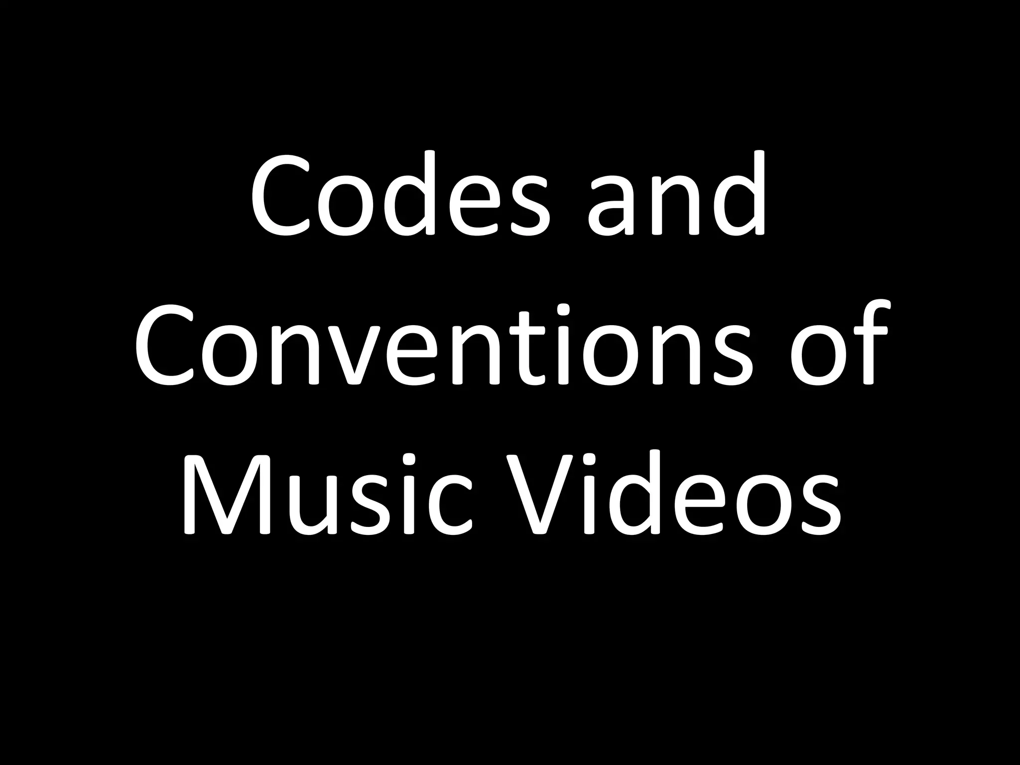 Codes and
Conventions of
Music Videos
 