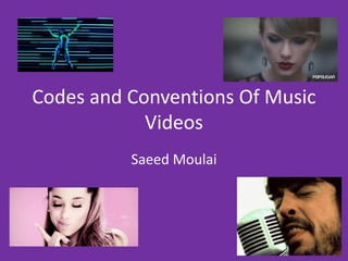Codes and Conventions Of Music
Videos
Saeed Moulai
 