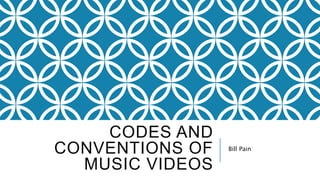 CODES AND
CONVENTIONS OF
MUSIC VIDEOS
Bill Pain
 
