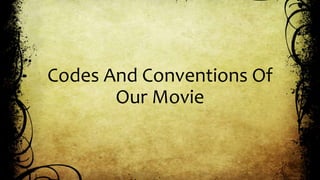 Codes And Conventions Of
Our Movie
 