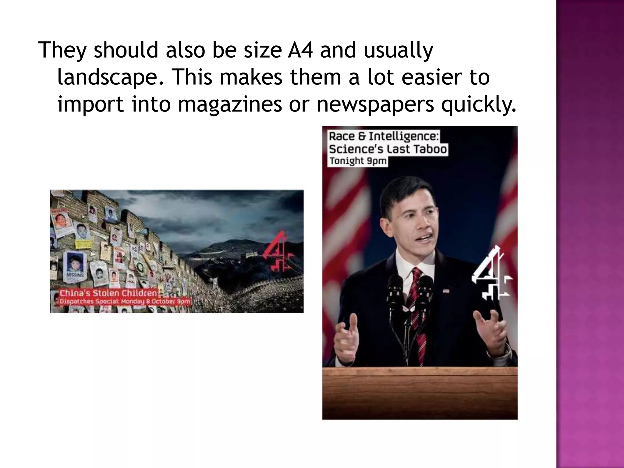 They should also be size A4 and usually
 landscape. This makes them a lot easier to
 import into magazines or newspapers quickly.
 