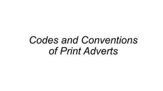 Codes and Conventions
of Print Adverts

 